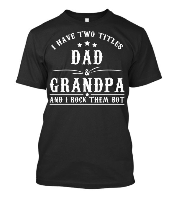 I Have Two Titles Dad Grandpa And I Rock Them Both T-Shirt