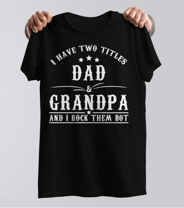 I Have Two Titles Dad Grandpa And I Rock Them Both T-Shirt