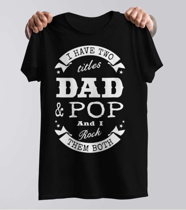 I Have Two Titles Dad And Pop And I Rock Them Both Men56 T-Shirt