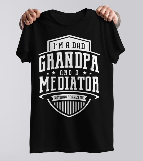 I'm A Dad Grandpa And A Mediator Nothing Scares Me T-Shirt