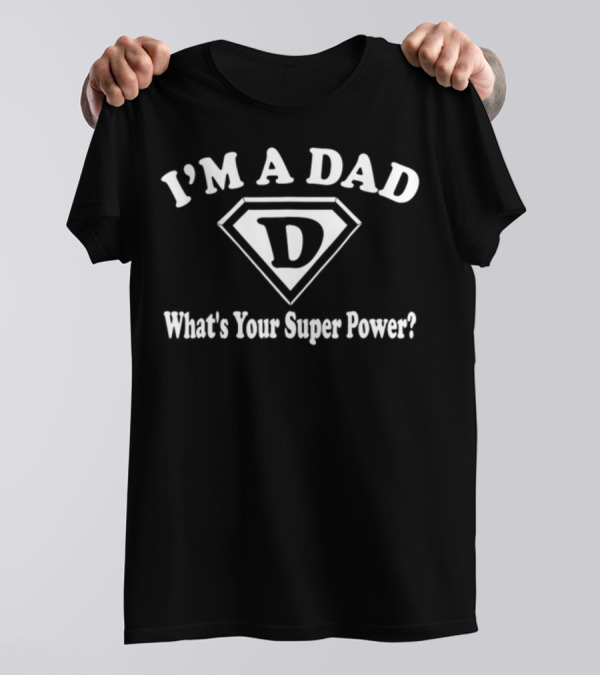 I'm A Dad D What's Your Super Power T-Shirt