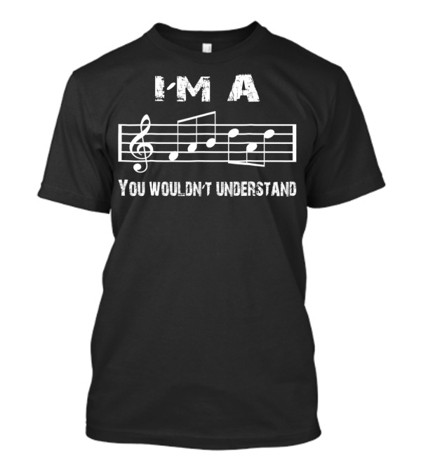 I'm A Treble Clef Music Note You Wouldn't Understand T-Shirt