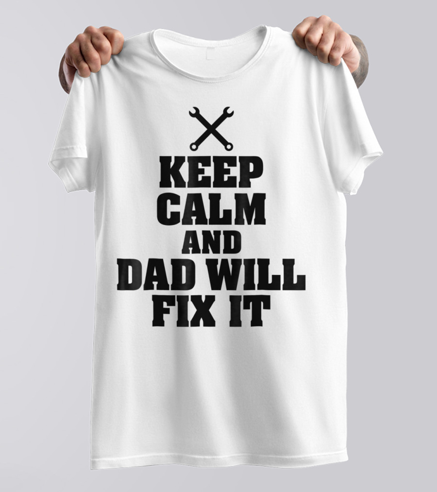 Keep Calm Dad Will Fix It Wrench T-Shirt