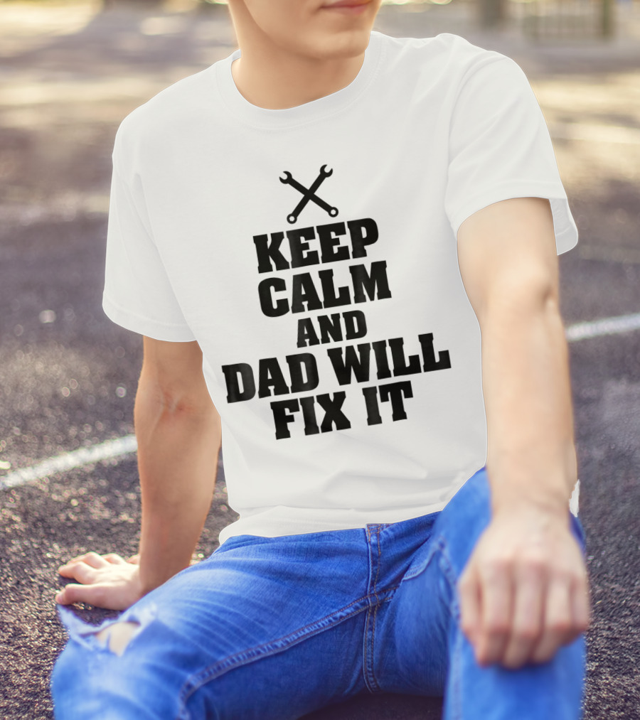 Keep Calm Dad Will Fix It Wrench T-Shirt
