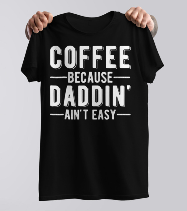 Coffee Because Daddin Ain't Easy Mens Dad T-Shirt