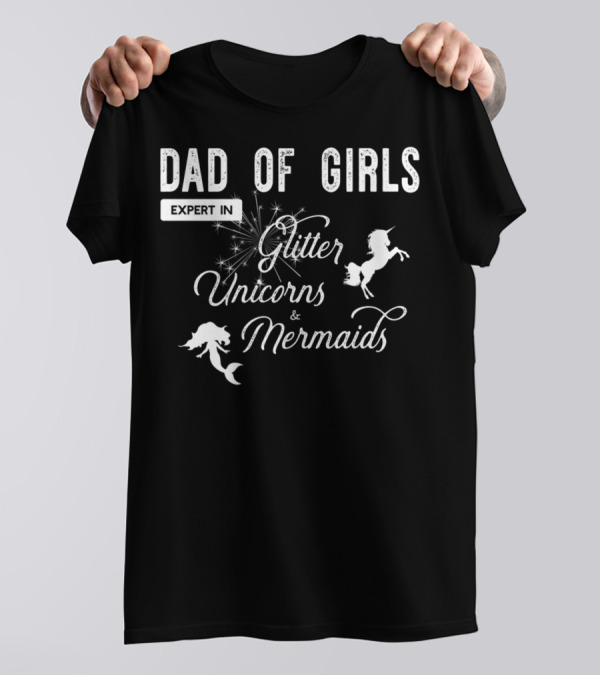 Dad Of Girls Expert In Glitter Unicorns And Mermaids T-Shirt