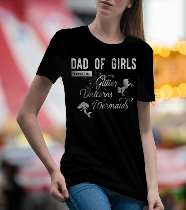 Dad Of Girls Expert In Glitter Unicorns And Mermaids T-Shirt