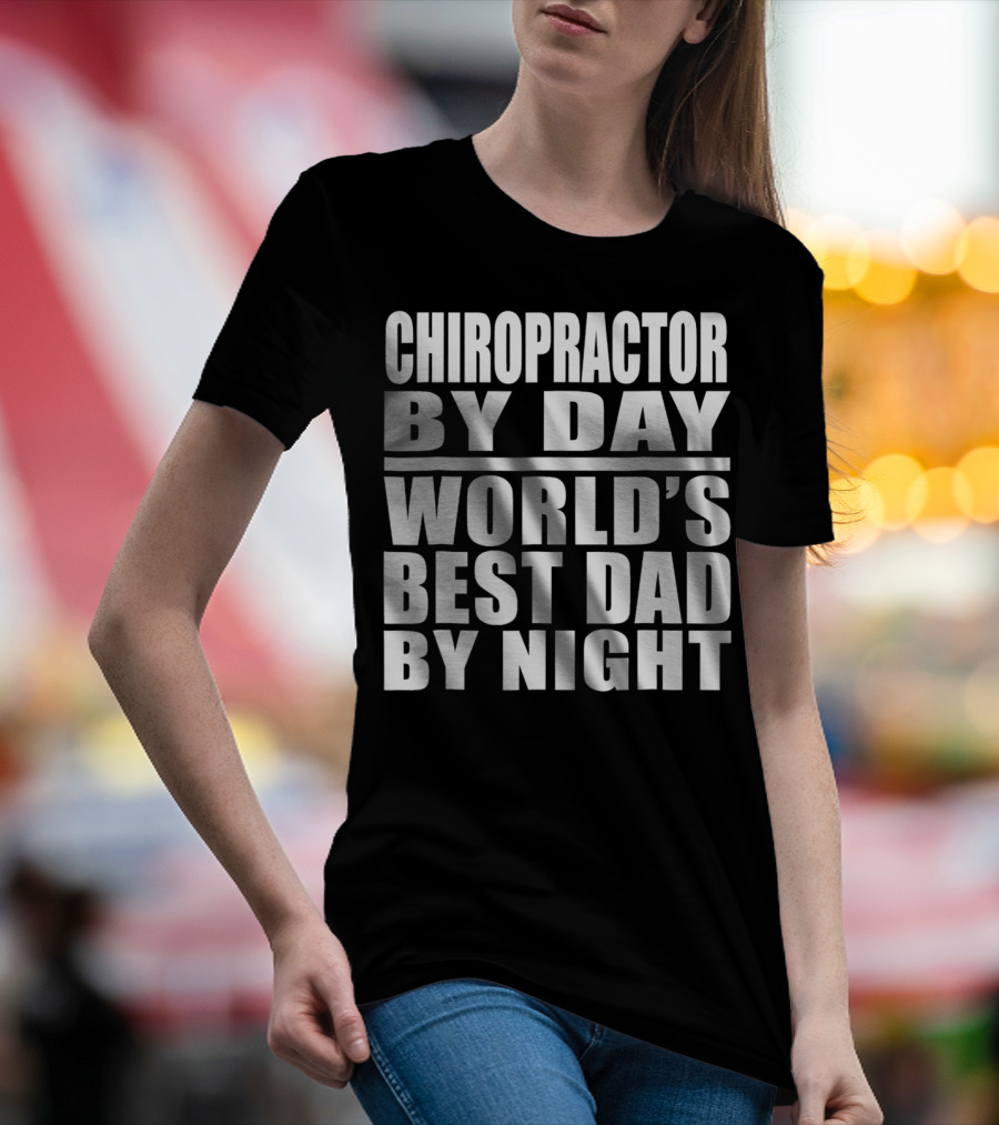 Chiropractor By Day World's Best Dad By Night Mens Dad Chiropractor T-Shirt