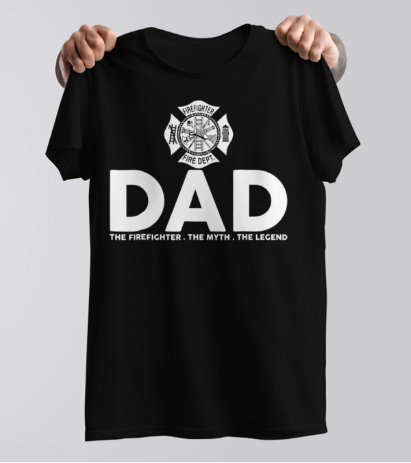 Dad Firefighter Fire Dept The Myth The Legend T-Shirt