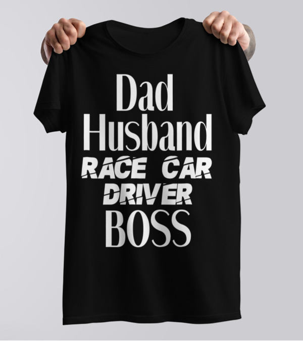 Dad Husband Race Car Driver Boss T-Shirt