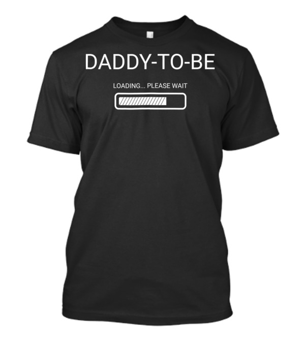 Daddy-To-Be Loading Please Wait Mens Expecting Soon To Be Daddy To Be Pregnancy62 T-Shirt