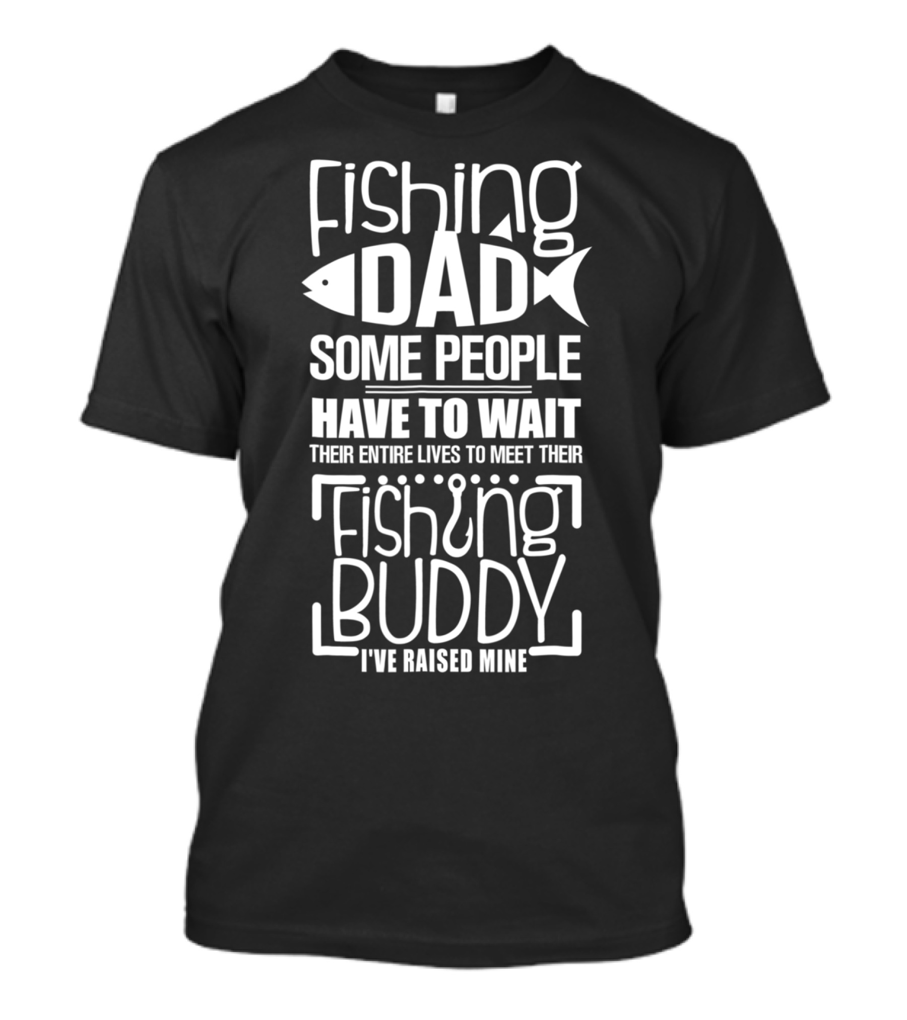 Fishing Dad Some People Have To Wait Their Entire Lives To Meet Their Fishing Buddy I've Raised Mine T-Shirt