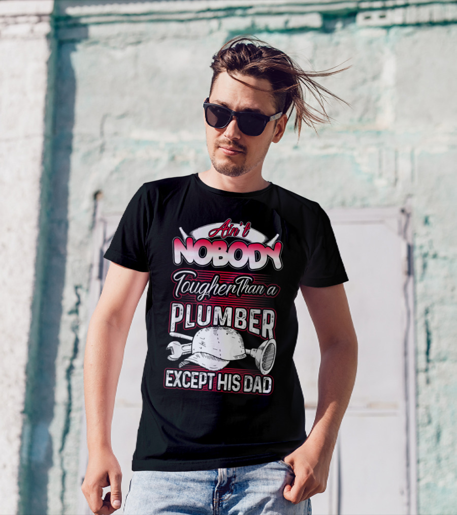 Ain't Nobody Tougher Than A Plumber Except His Dad With Tools And Hard Hat T-Shirt