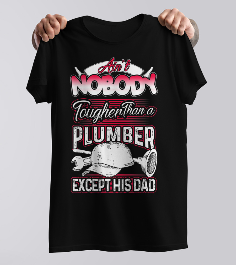 Ain't Nobody Tougher Than A Plumber Except His Dad With Tools And Hard Hat T-Shirt