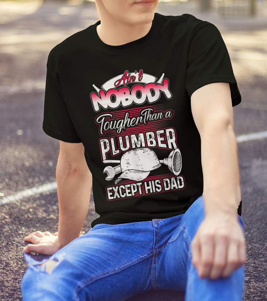 Ain't Nobody Tougher Than A Plumber Except His Dad With Tools And Hard Hat T-Shirt