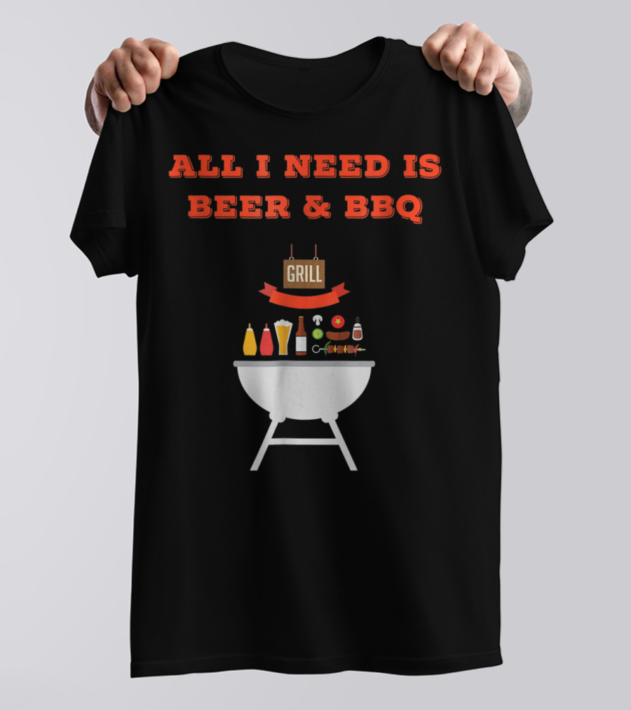 ALL I NEED IS BEER And BBQ Grill Dad Pun T-Shirt