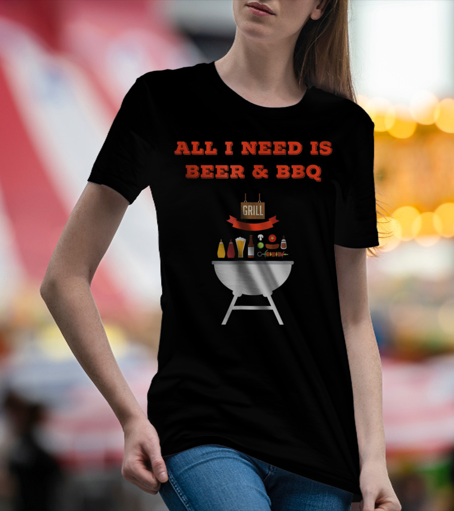 ALL I NEED IS BEER And BBQ Grill Dad Pun T-Shirt