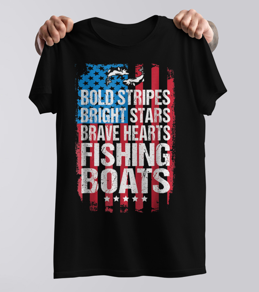 Bold Stripes Bright Stars Brave Hearts Fishing Boats American Flag Patriotic Fisherman Lure Dad T-Shirt