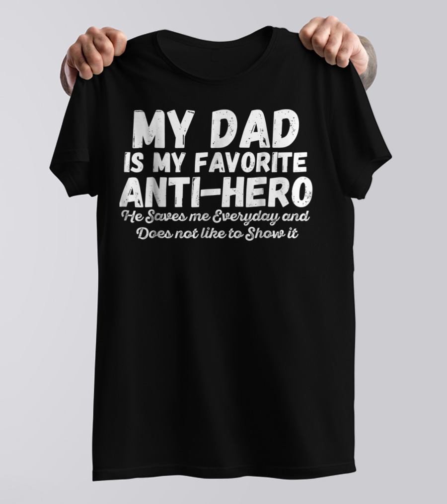 My Dad Is My Favorite Anti-Hero He Saves Me Everyday And Does Not Like To Show It T-Shirt