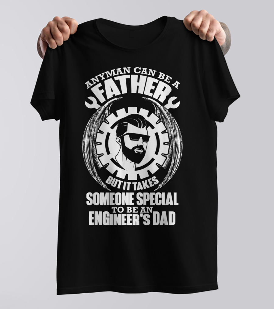 ANY MAN CAN BE A FATHER BUT IT TAKES SOMEONE SPECIAL TO BE AN ENGINEER'S DAD T-Shirt