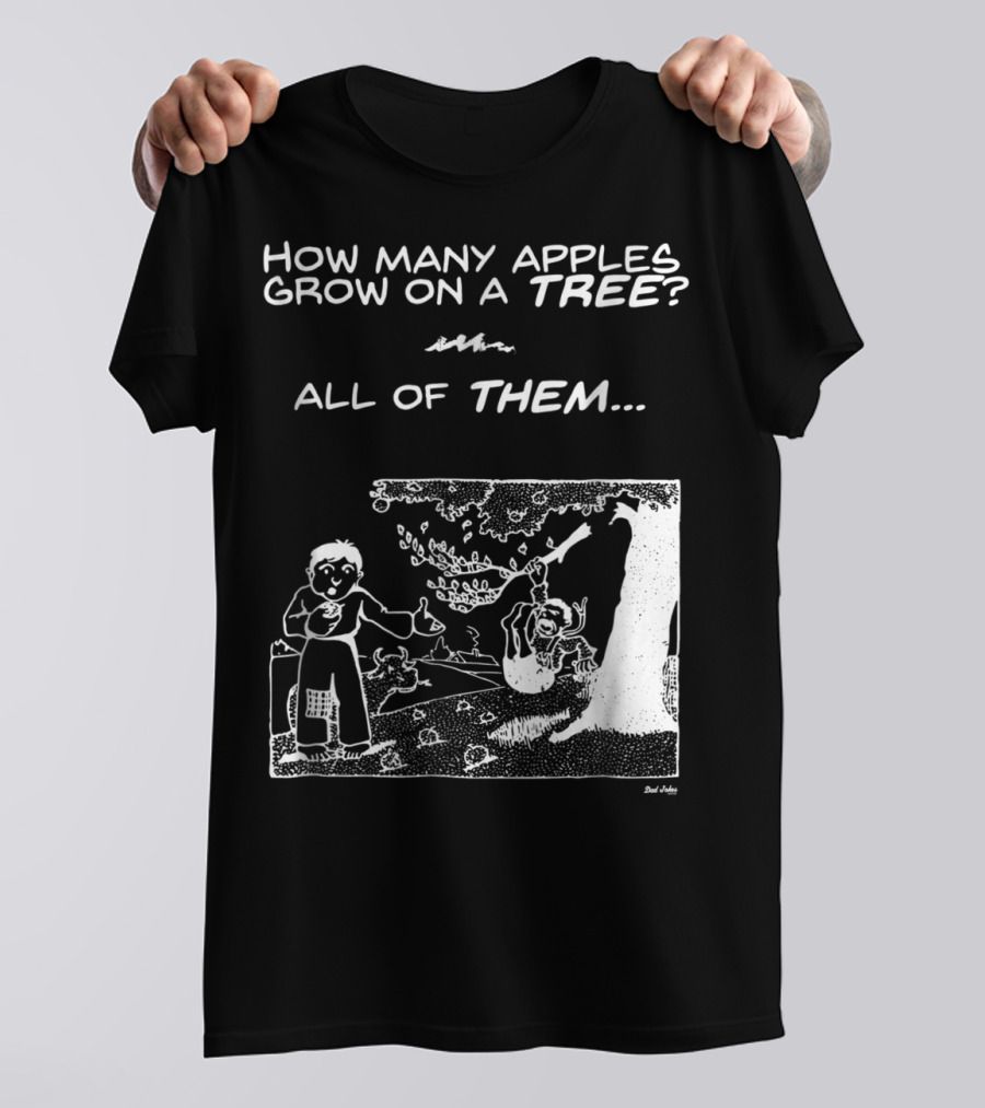 How Many Apples Grow On A Tree All Of Them Apple Tree Apples Comic Joke Humor Dad Pun Jokes T-Shirt