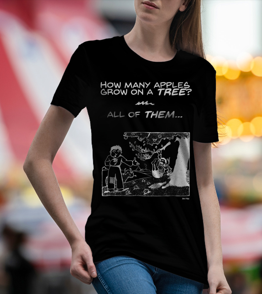 How Many Apples Grow On A Tree All Of Them Apple Tree Apples Comic Joke Humor Dad Pun Jokes T-Shirt