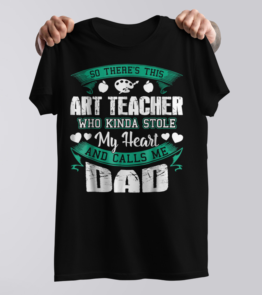 So There's This Art Teacher Who Kinda Stole My Heart And Calls Me Dad T-Shirt