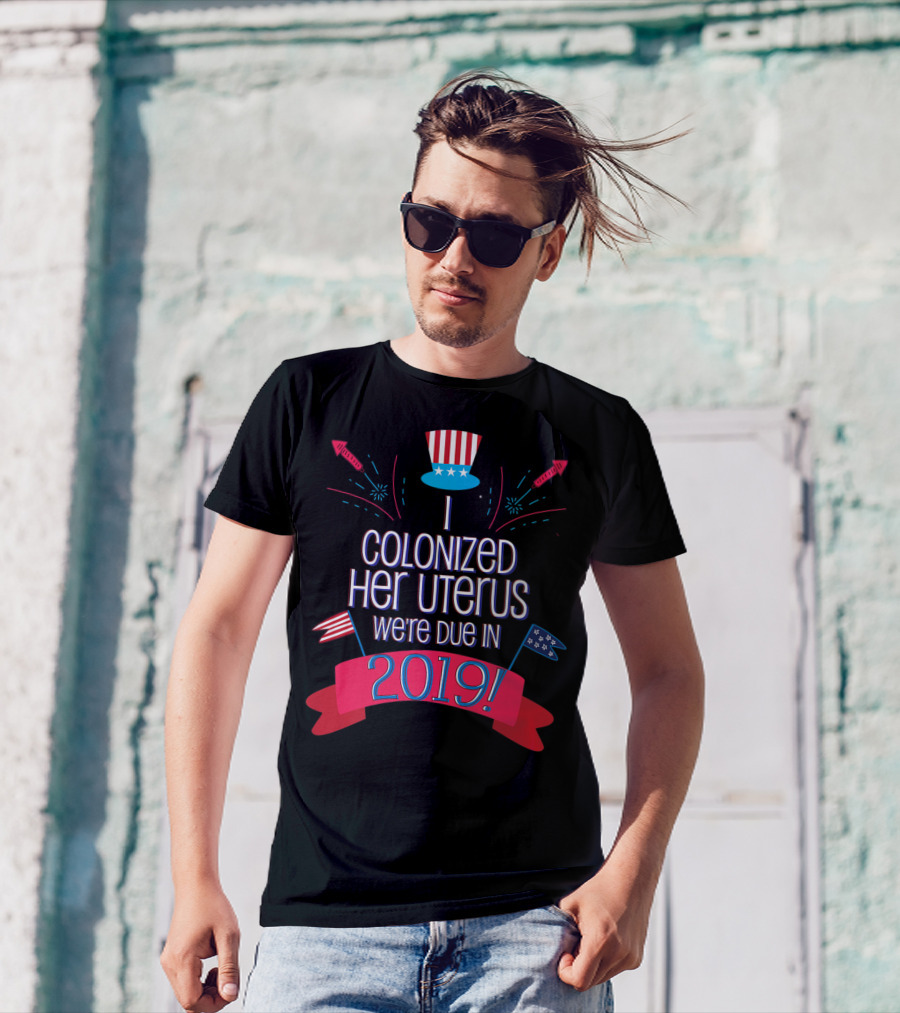 July 4th Baby Shower We're Due In 2019 I Colonized Her Uterus T-Shirt