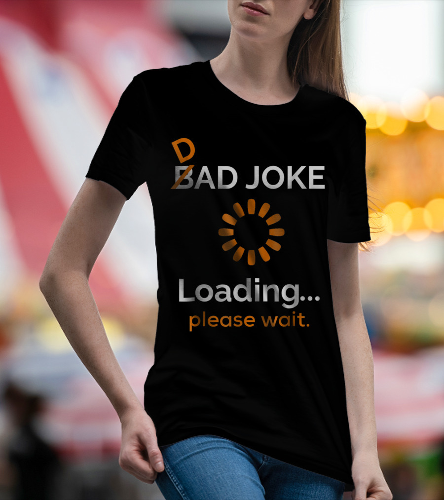 BAD DAD JOKE LOADING PLEASE WAIT T-Shirt