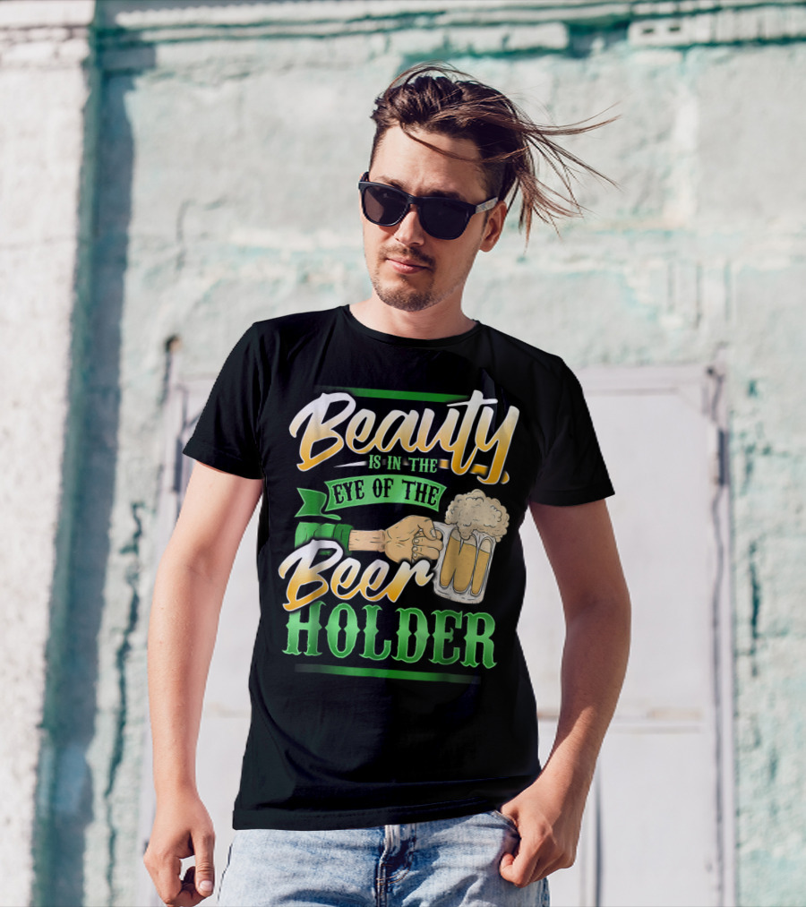 Beauty Is In The Eye Of The Beer Holder T-Shirt