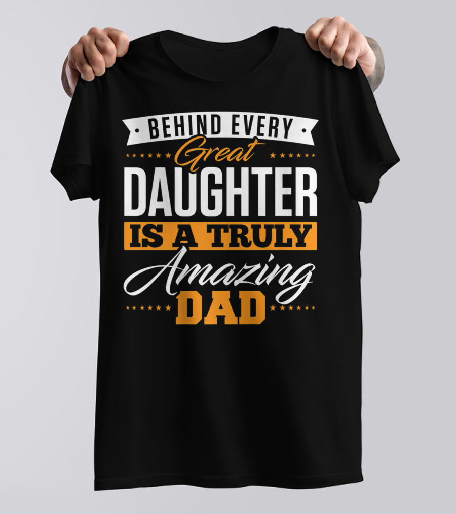 Behind Every Truly Amazing Dad Is A Great Daughter T-Shirt