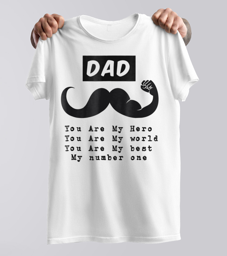 DAD You Are My Hero You Are My World You Are My Best My Number One T-Shirt