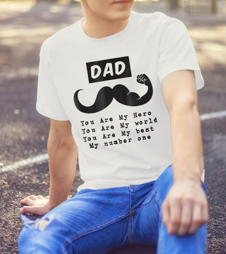 DAD You Are My Hero You Are My World You Are My Best My Number One T-Shirt