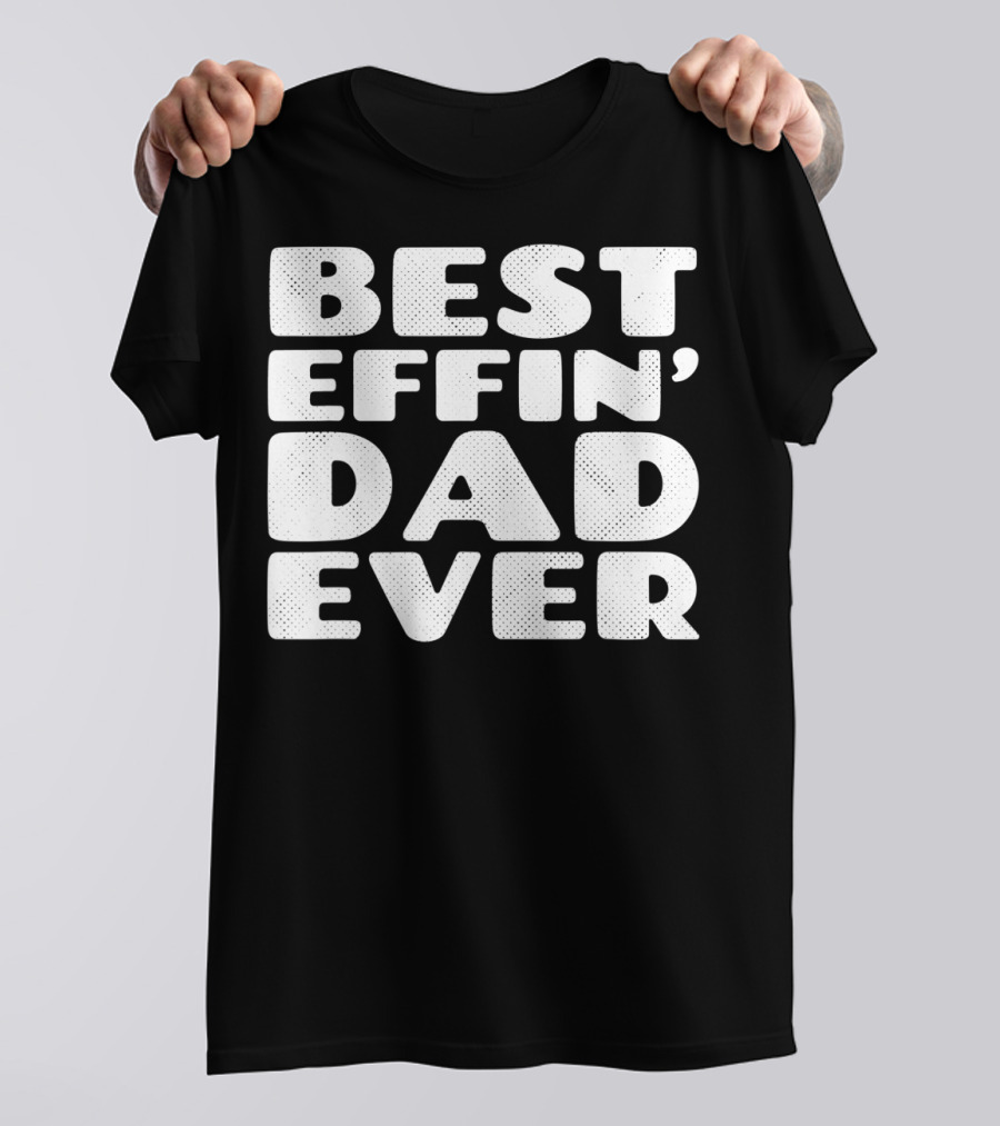 BEST EFFIN DAD EVER T-Shirt