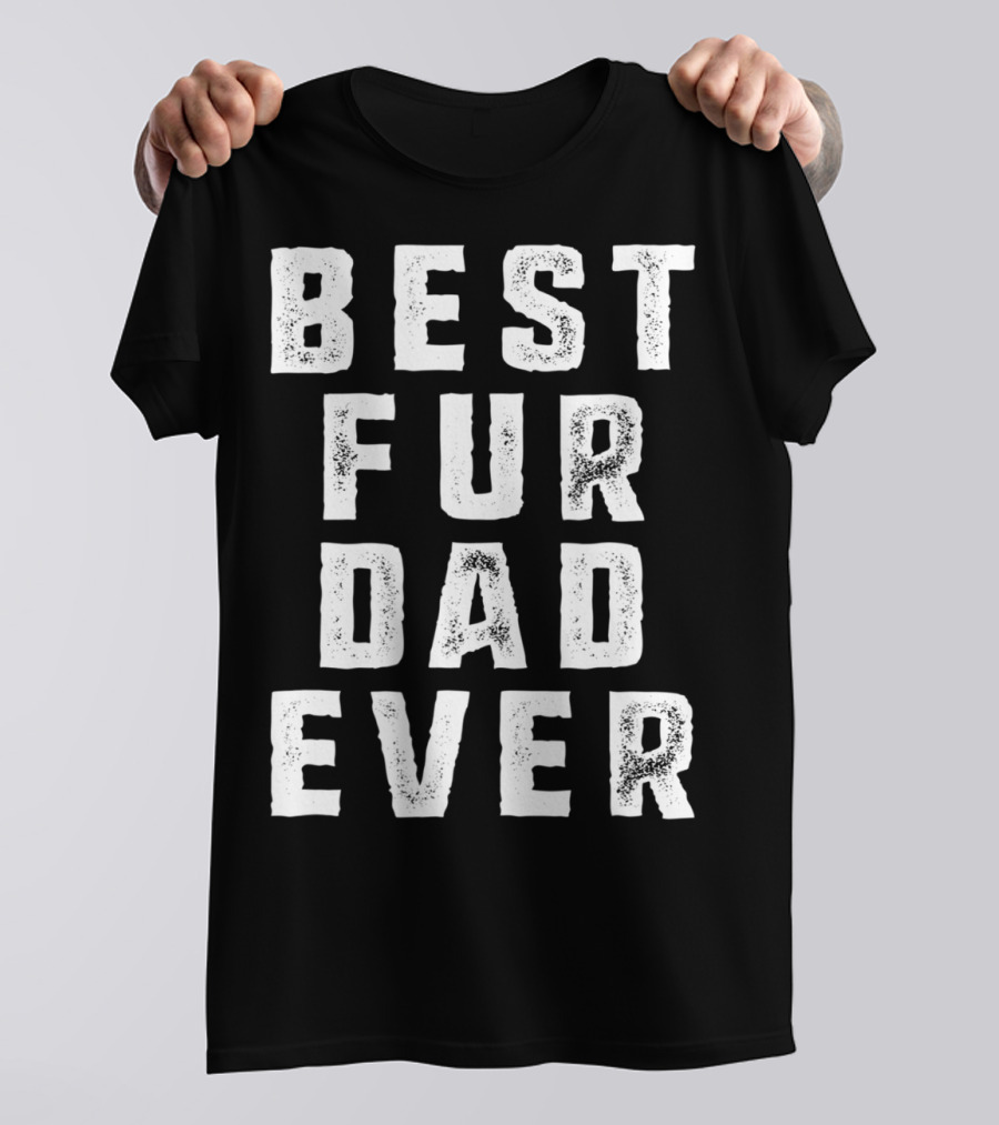 Best Fur Dad Ever Funny Pets Dog Cats Fur Parent T-Shirt