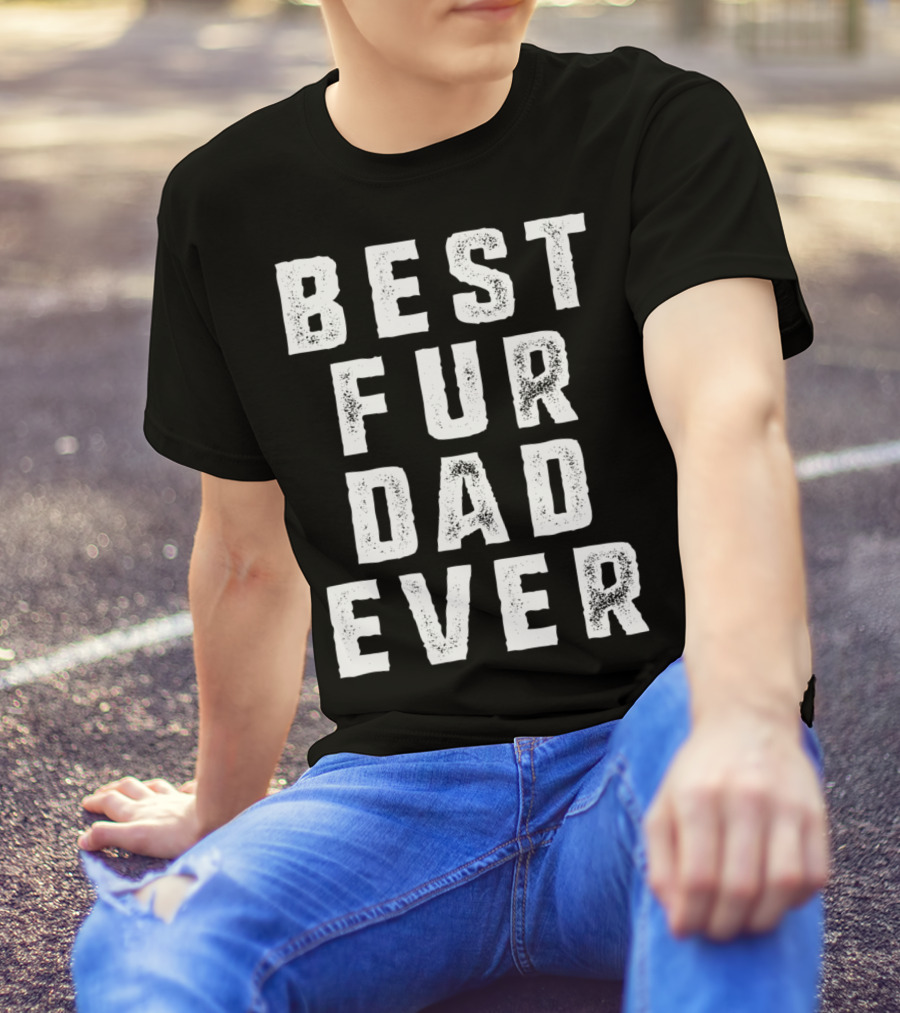 Best Fur Dad Ever Funny Pets Dog Cats Fur Parent T-Shirt