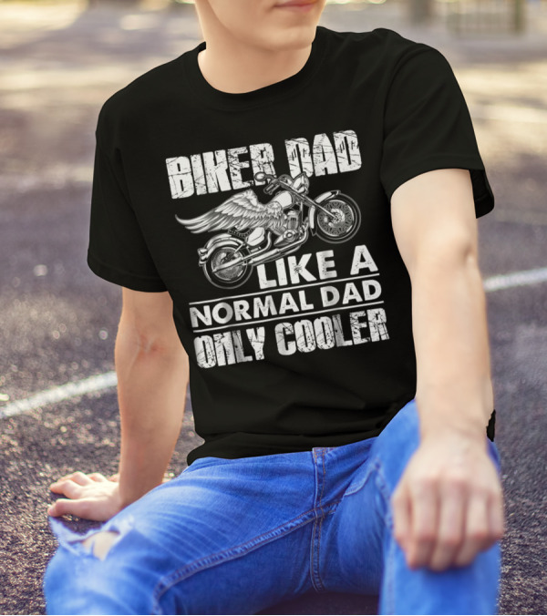 BIKER DAD LIKE A NORMAL DAD ONLY COOLER MOTORCYCLE LOVERS T-Shirt