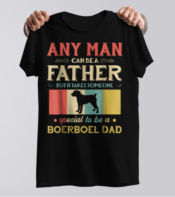 Any Man Can Be A Father But It Takes Someone Special To Be A Boerboel Dad T-Shirt