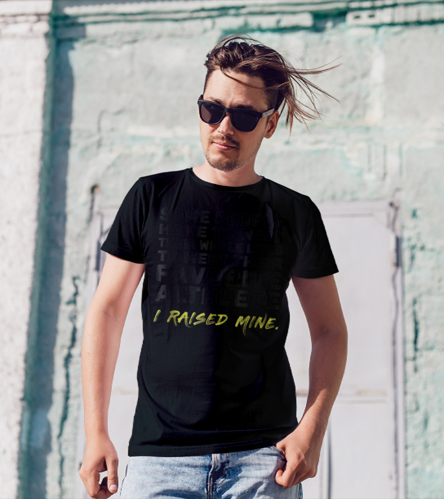 Some People Wait Whole Lives Meet Favorite Athlete I Raised Mine T-Shirt