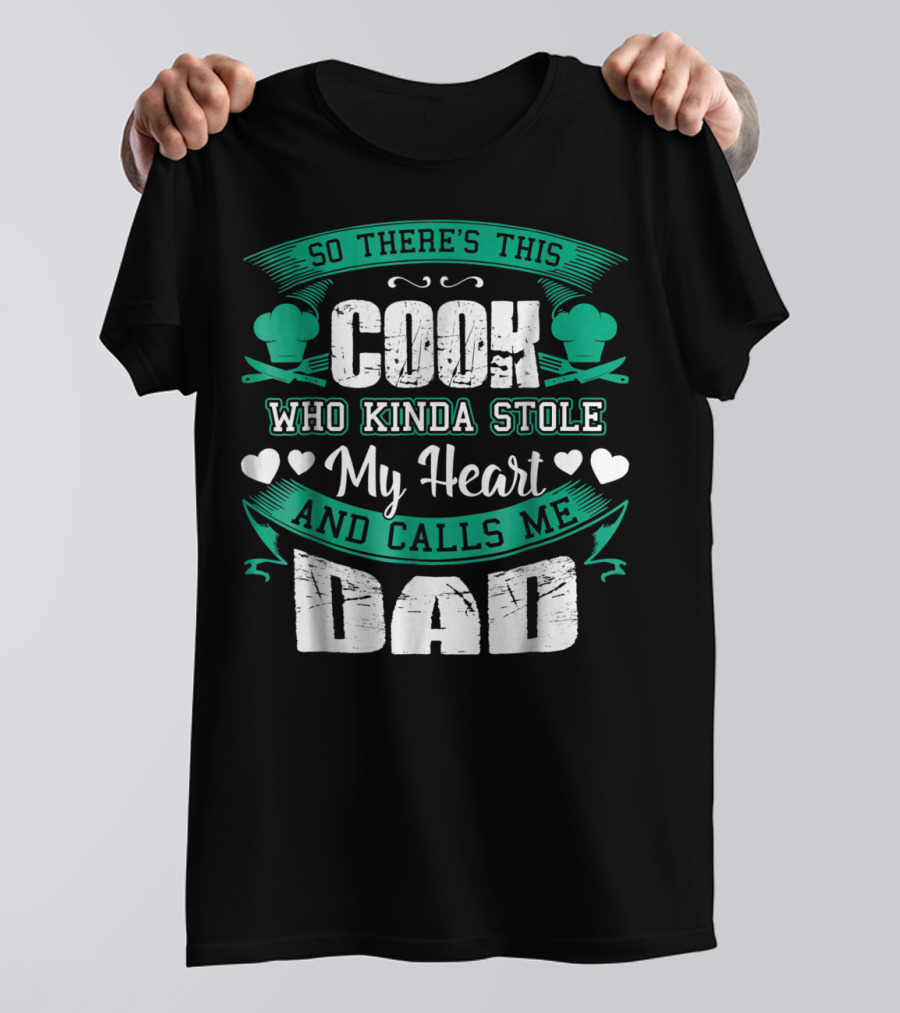So There's This Cook Who Kinda Stole My Heart And Calls Me Dad T-Shirt