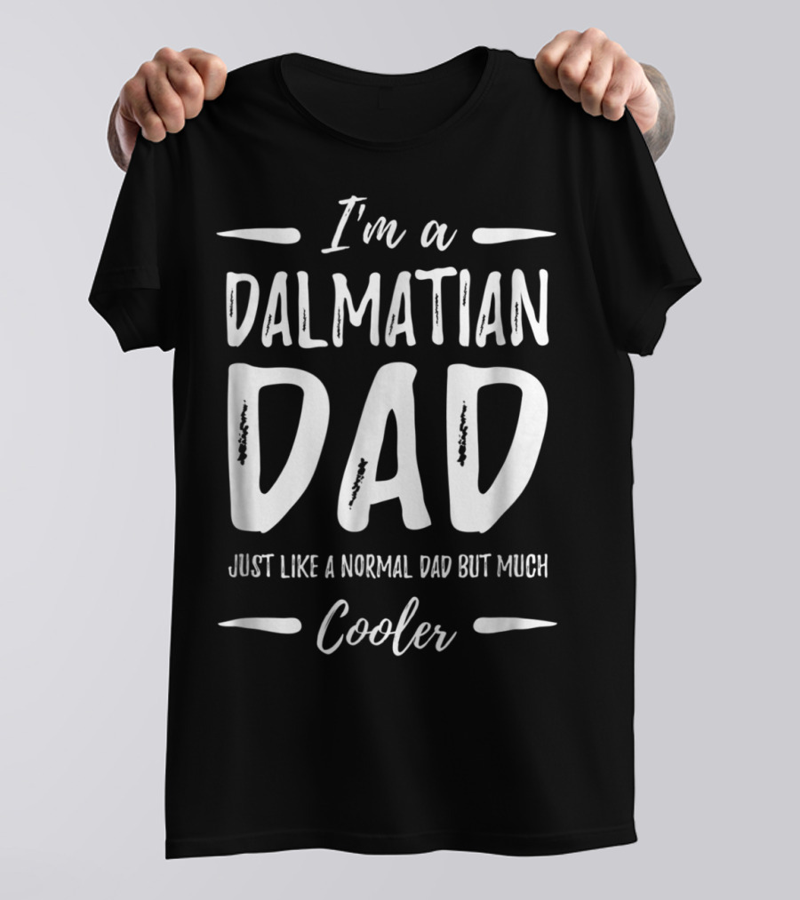 I'm A Dalmatian Dad Just Like A Normal Dad But Much Cooler T-Shirt