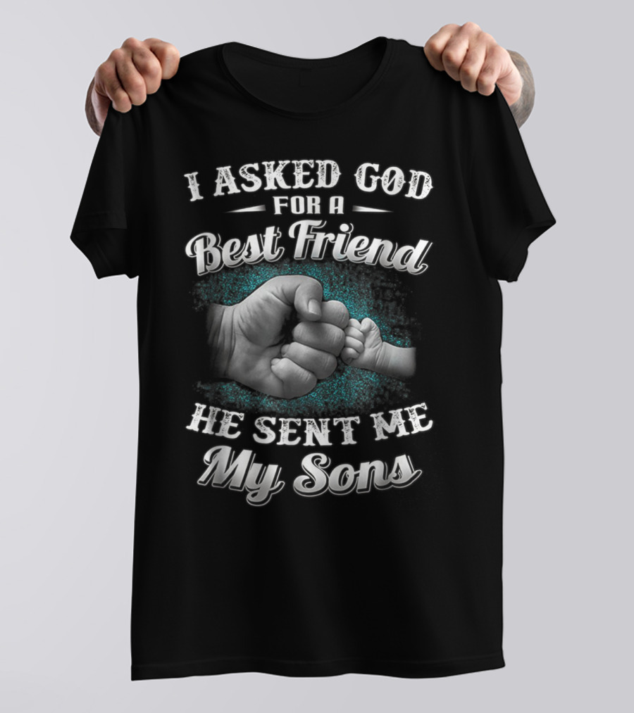 I Asked God For A Best Friend He Sent Me My Sons Dad And Sons Best Friends For Papa14 T-Shirt