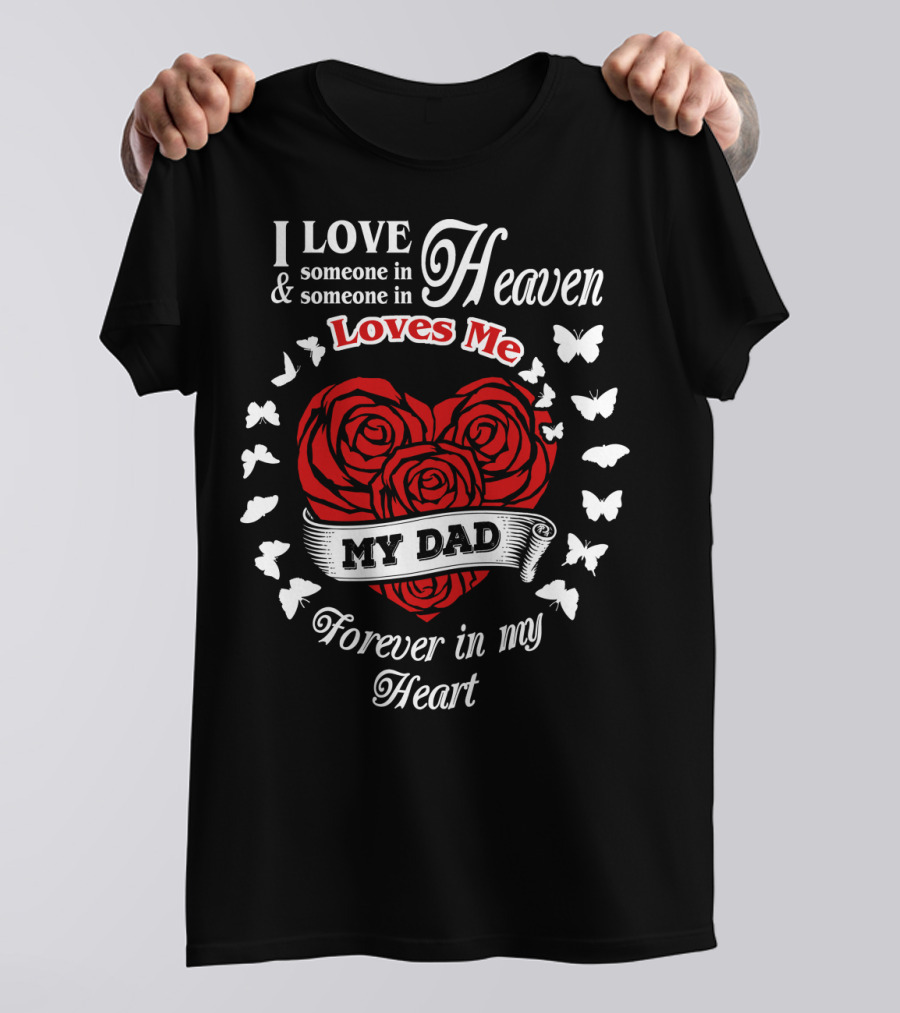 I Love Someone In Heaven Loves Me My Dad Forever In My Heart T-Shirt