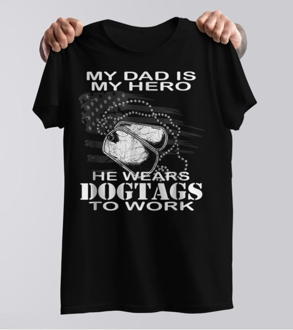 My Dad Is My Hero He Wears Dog Tags To Work T-Shirt
