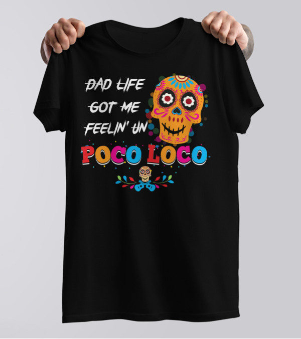 Dad Life Got Me Feelin Un Poco Loco Colorful Sugar Skull T-Shirt