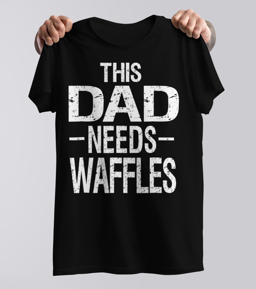 This Dad Needs Waffles Breakfast Food T-Shirt