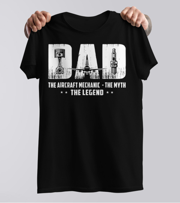 Dad The Aircraft Mechanic The Myth The Legend Plane Engine Parts T-Shirt
