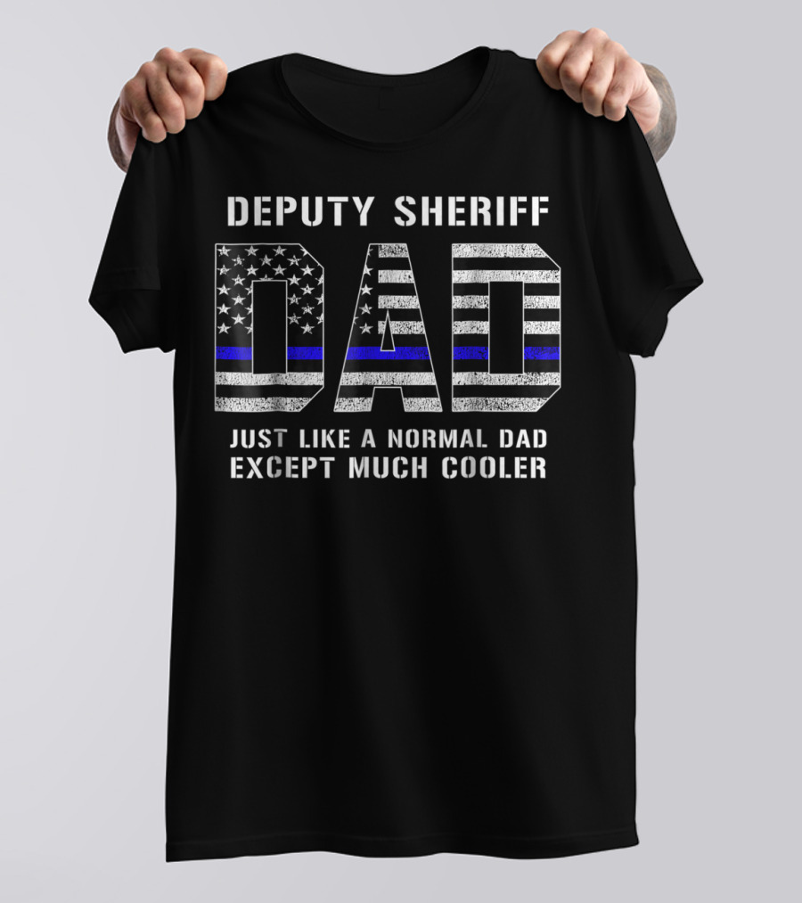 Deputy Sheriff Dad Just Like A Normal Dad Except Much Cooler Thin Blue Line T-Shirt