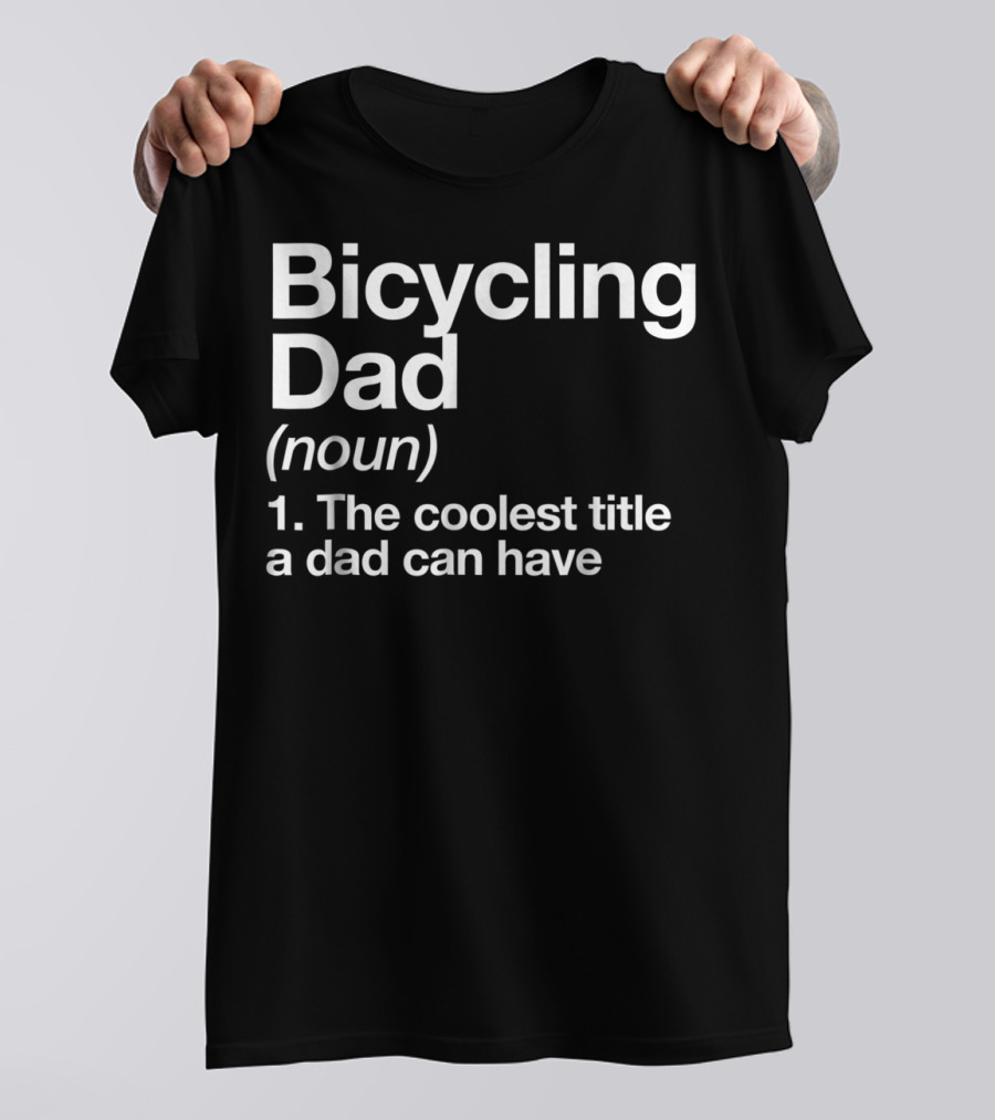 Bicycling Dad Noun The Coolest Title A Dad Can Have Funny Sports Definition T-Shirt