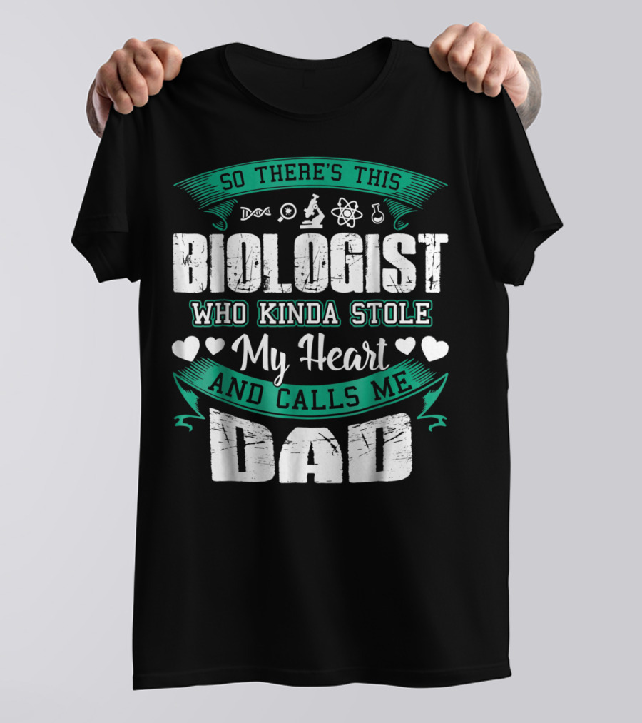 So There's This Biologist Who Kinda Stole My Heart And Calls Me Dad T-Shirt